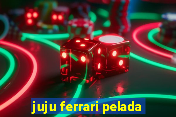 juju ferrari pelada